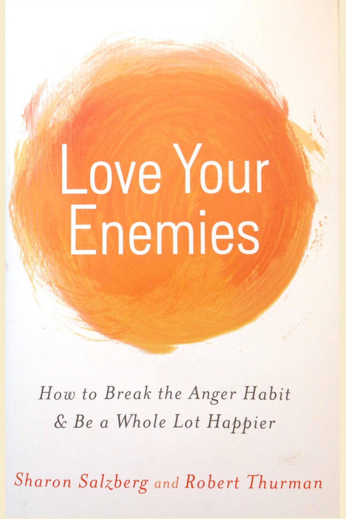 Love Your Enemies: How to Break the Anger Habit & Be a Whole Lot Happier